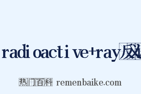 radioactive+ray反义词是什么意思的图片